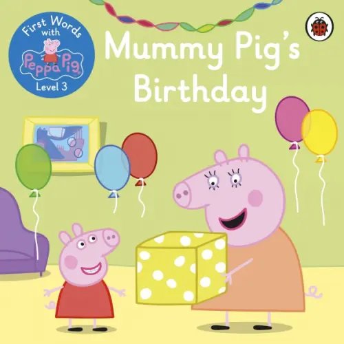 First Words with Peppa Pig First Words with Peppa. Level 3. Mummy Pig's Birth