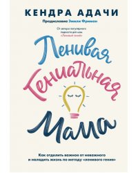 Ленивая гениальная мама.Как отделить важное от неважного и наладить жизнь по методу "ленивого гения"
