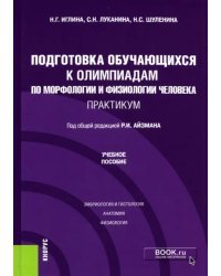 Подготовка обучающихся к олимпиадам по морфологии и физиологии человека. Практикум. Учебное пособие