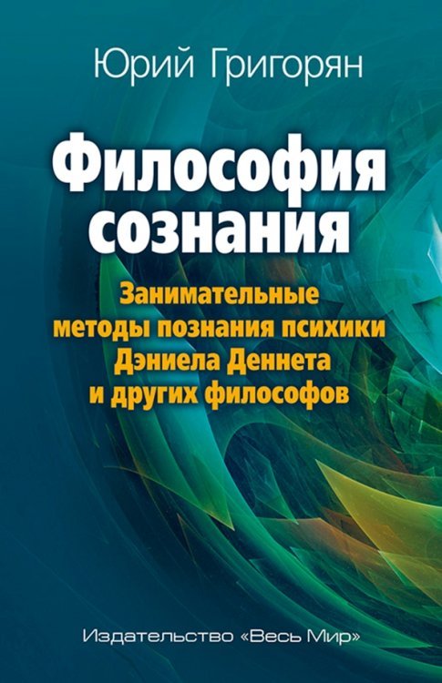 Обложка книги «Философия сознания. Занимательные методы познания психики Дэниела Деннета и других философов» — Григорян Юрий Христофорович, ISBN 9785777708540