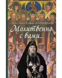 Молитвенно с вами… Жизнеописание, воспоминания духовных чад и поучения схиигумена Саввы (Остапенко)