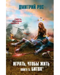 Играть, чтобы жить. Книга 5. Битва