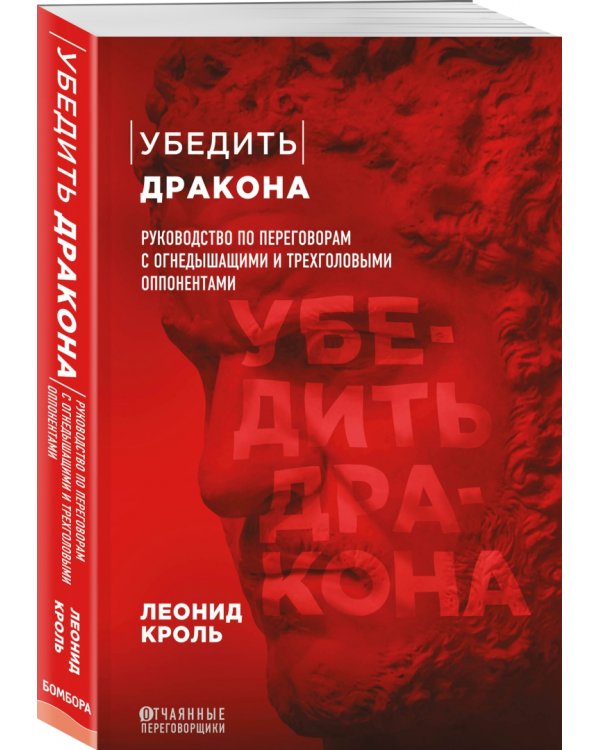 Убедить дракона. Руководство по переговорам с огнедышащими и трёхголовыми оппонентами