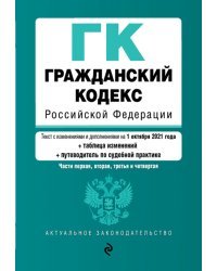 Гражданский кодекс Российской Федерации. Части первая, вторая, третья и четвертая. Текст с изменениями и дополнениями на 1 октября 2021 года (+ таблица изменений) (+ путеводитель по судебной практике)