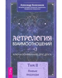 Астрология взаимоотношений. Ключ к пониманию друг друга. Том II. Новые подходы