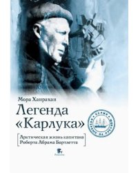 Легенда &quot;Карлука&quot;. Арктическая жизнь капитана Роберта Абрама Бартлетта