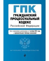Гражданский процессуальный кодекс Российской Федерации. Текст с изменениями и дополнениями на 1 октября 2021 года (+ сравнительная таблица изменений)