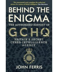 Behind the Enigma. The Authorised History of GCHQ, Britain's Secret Cyber-Intelligence Agency