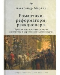 Романтики, реформаторы, реакционеры. Русская консервативная мысль и политика