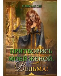 Притворись моей женой, ведьма!