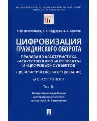 Цифровизация гражданского оборота. Правовая характеристика &quot;искусственного интеллекта&quot;. Том 3