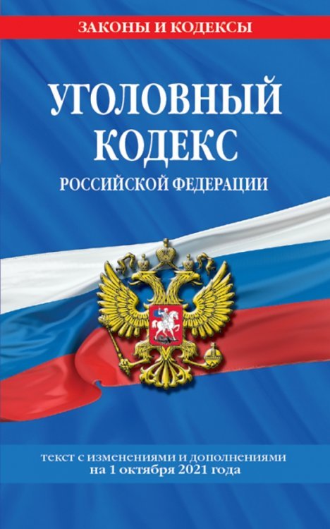 Уголовный кодекс Российской Федерации. Текст с изменениями и дополнениями на 1 октября 2021 года