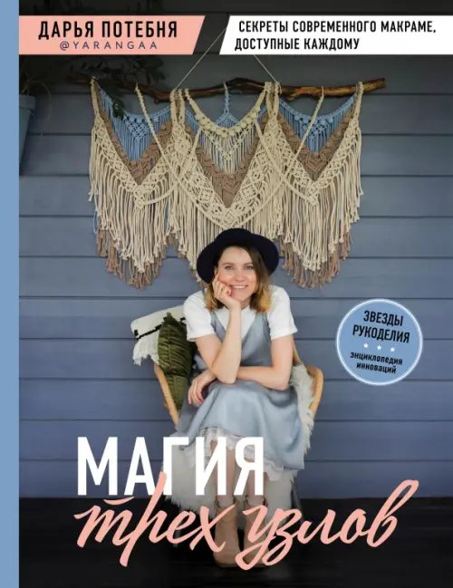 Звезды рукоделия. Энциклопедия инноваций Магия трех узлов. Секреты современного макраме, доступные каждому
