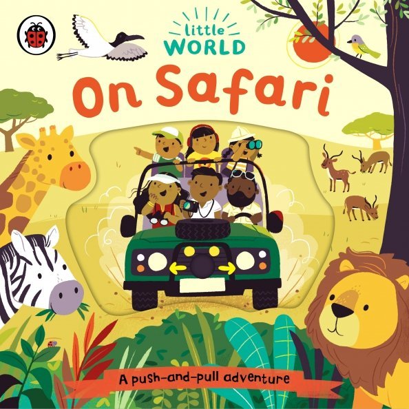Little World Little World: On Safari. A Push and Pull Board Book