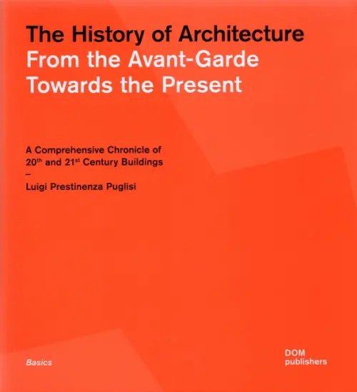 The History of Architecture. From the Avant-Garde Towards the Present. A Comprehensive Chronicle The History of Architecture. From the Avant-Garde Towards the Present. A Comprehensive Chronicle