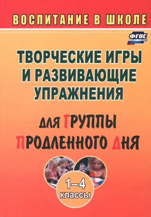 Воспитание в школе Творческие игры и развивающие упражнения для группы продленного дня. 1-4 классы. ФГОС