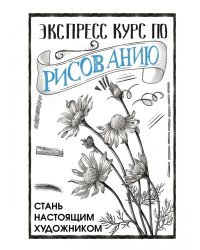 Экспресс курс по рисованию. Стань настоящим художником