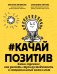 Качайпозитив. Книга-тренинг. Как развить стрессоустойчивость и эмоциональный интеллект