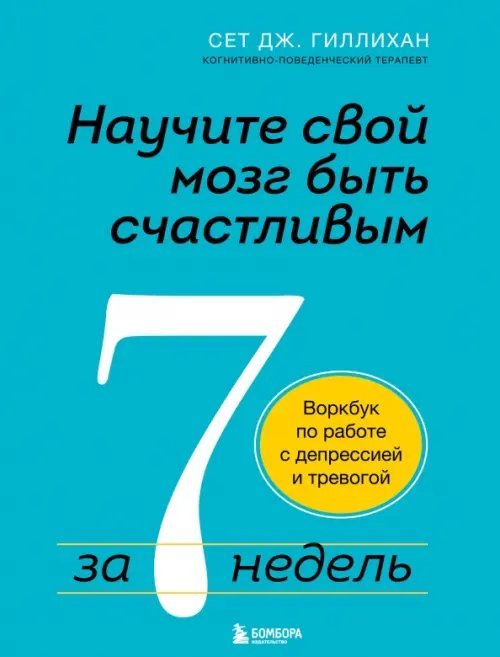 Советы психолога. Как самост.решить проблемы Научите свой мозг быть счастливым за 7 недель. Воркбук по работе с депрессией и тревогой