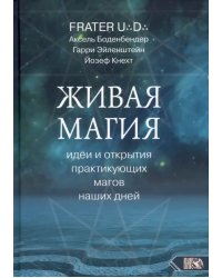 Живая магия. Идеи и открытия практикующих магов наших дней