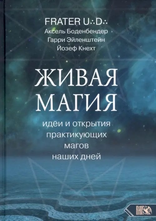 Обложка книги «Живая магия. Идеи и открытия практикующих магов наших дней» — Боденбендер Аксель, Эйленштейн Гарри, Кнехт Йозеф, ISBN 9785888759936