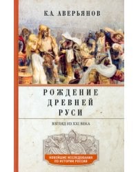 Рождение Древней Руси. Взгляд из XXI века