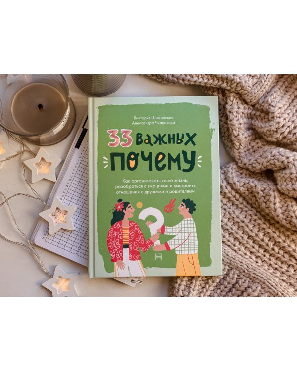 33 важных "почему". Как организовать свою жизнь, разобраться с эмоциями и выстроить отношения