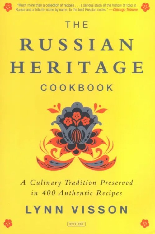 The Russian Heritage Cookbook. A Culinary Tradition in Over 400 Recipes