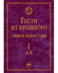 Гости из прошлого. Словарь редких слов. Том 1. А-Й
