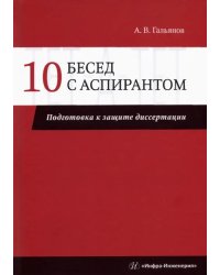 10 бесед с аспирантом. Подготовка к защите диссертации