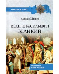 Иван III Васильевич Великий. Собиратель земли Русской