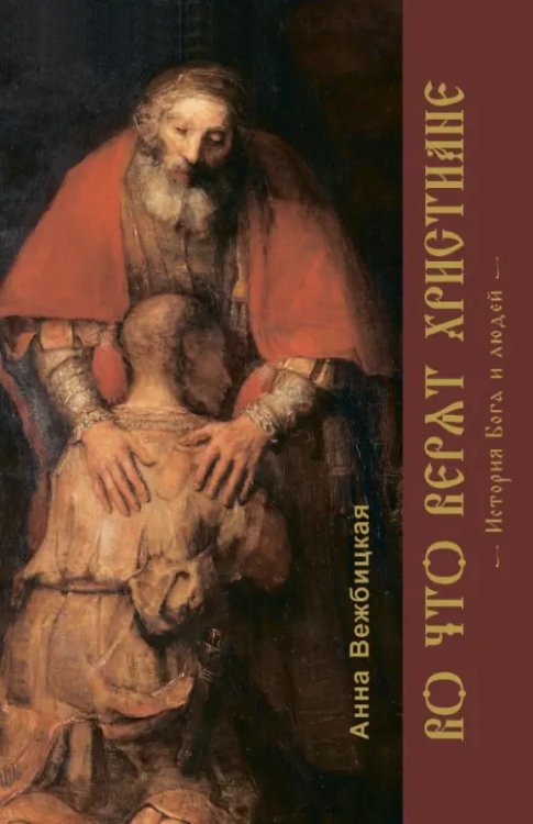 Во что верят христиане. История Бога и людей Во что верят христиане. История Бога и людей