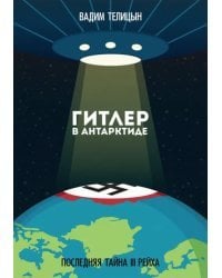 Гитлер в Антарктиде. Последняя тайна III Рейха