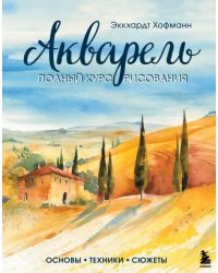 Акварель. Полный курс рисования. Основы, техники, сюжеты