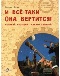 И все-таки она вертится! Великий спорщик Галилео Галилей