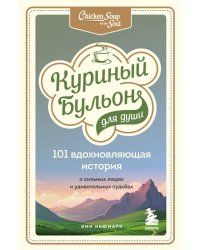 Куриный бульон для души. 101 вдохновляющая история о сильных людях и удивительных судьбах
