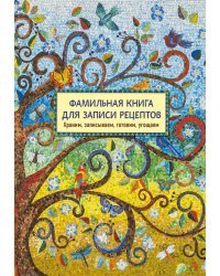 Фамильная книга для записи рецептов. Храним, записываем, готовим, угощаем