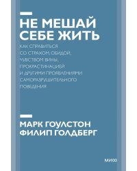 Не мешай себе жить. Как справиться со страхом, обидой, чувством вины, прокрастинацией