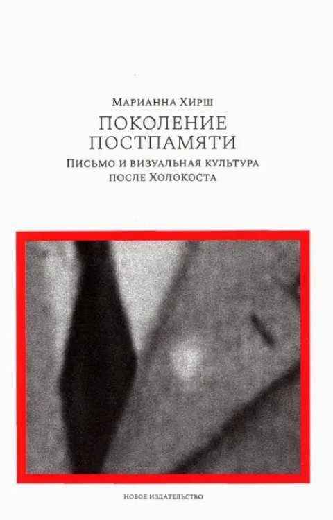 Поколение постпамяти. Письмо и визуальная культура после Холокоста Поколение постпамяти. Письмо и визуальная культура после Холокоста
