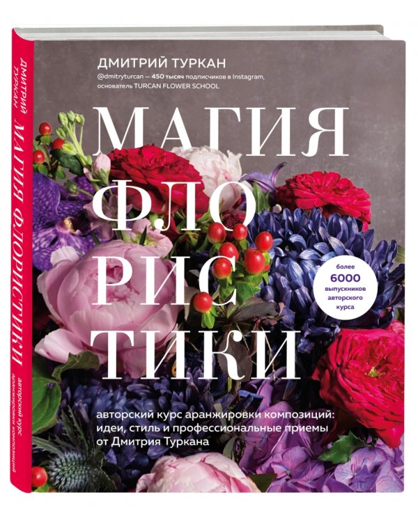 Магия флористики. Авторский курс аранжировки композиций. Идеи, стиль и профессиональные приемы