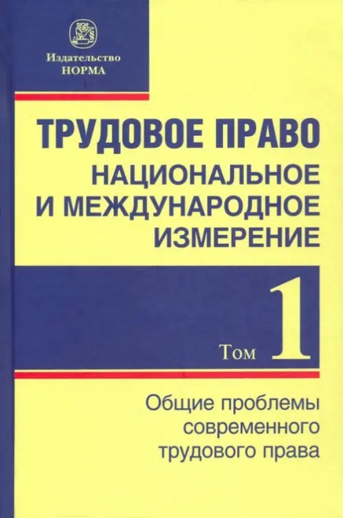 Трудовое право. Национальное и международное измерение. Том 1. Общие проблемы Трудовое право. Национальное и международное измерение. Том 1. Общие проблемы