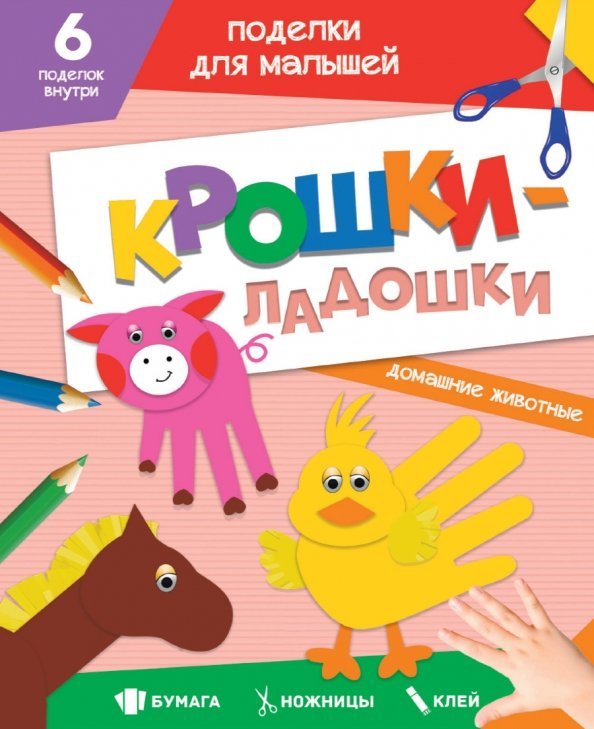 Поделки для малышей. Крошки-ладошки Поделки для малышей. Крошки-ладошки. Домашние животные