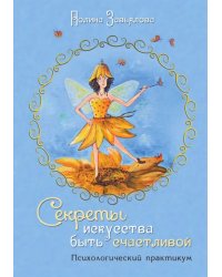 Секреты искусства быть счастливой. Психологический практикум