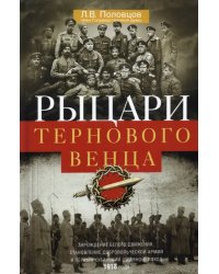 Рыцари тернового венца. Зарождение Белого движения, становление Добровольческой армии