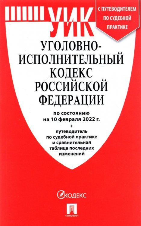 Уголовно-исполнительный кодекс РФ по состоянию на 10 февраля 2022 г. с таблицей изменений