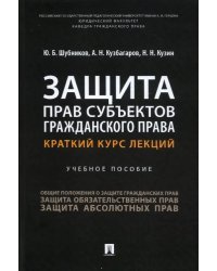 Защита прав субъектов гражданского права. Краткий курс лекций. Учебное пособие