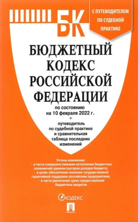 Бюджетный кодекс РФ по состоянию на 10 февраля 2022 г. с таблицей изменений и путеводителем