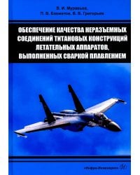 Обеспечение качества неразъемных соединений титановых конструкций летательных аппаратов. Монография