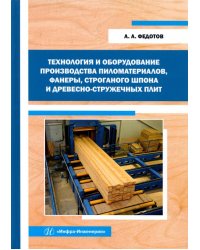 Технология и оборудование производства пиломатериалов, фанеры, строганого шпона: Уч. пособие