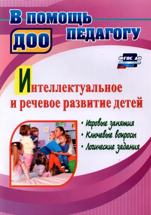 В помощь педагогу ДОО Интеллектуальное и речевое развитие детей. Игровые занятия, ключевые вопросы, логические задания